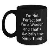 Warden Humor Gifts for Him or Her, Graduation Unique Gifts, Black Coffee Mug from Friends or Family, I'm Not Perfect But I'm A Warden And That's Basically The Same Thing Quote - Main